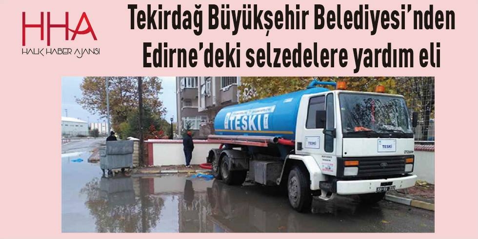 Tekirdağ Büyükşehir Belediyesi'nden Edirne'deki Selzedelere Yardım Eli