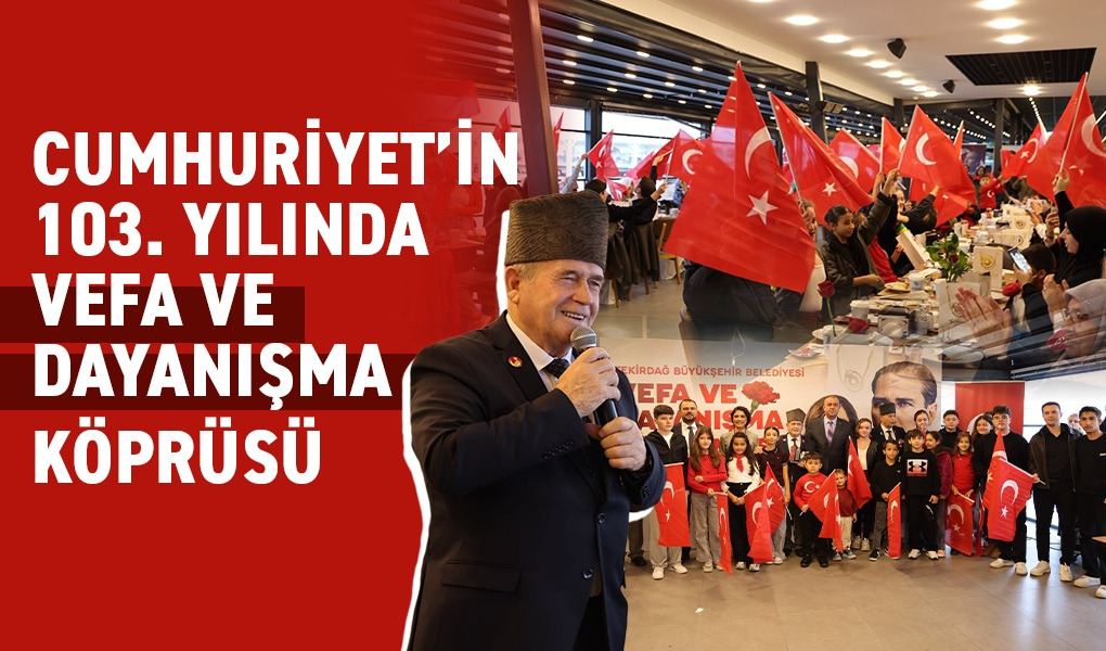CUMHURİYET'İN 103. YILINDA VEFA VE DAYANIŞMA KÖPRÜSÜ