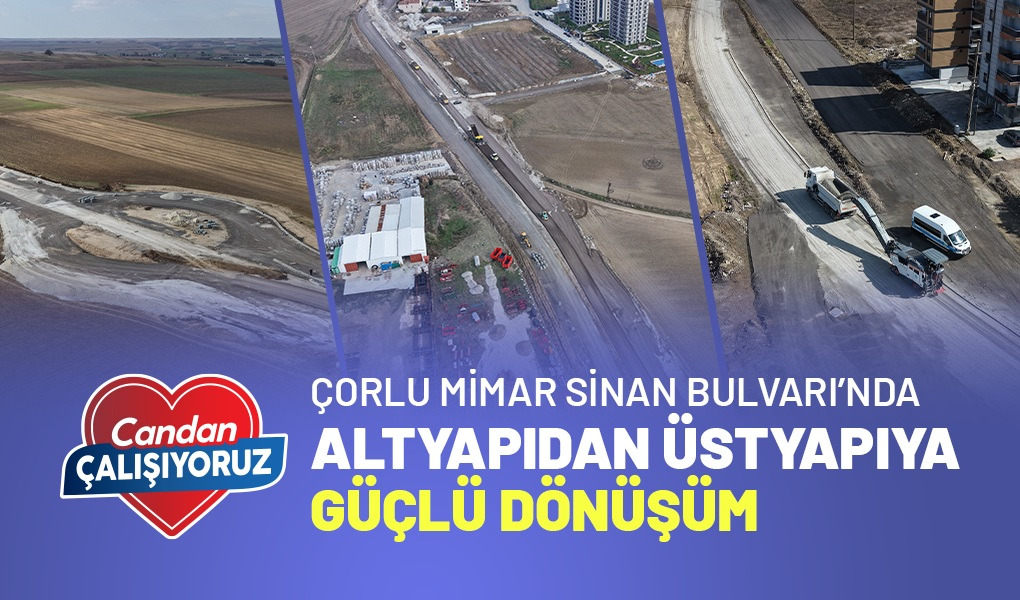 ÇORLU MİMAR SİNAN BULVARI'NDA ALTYAPIDAN ÜSTYAPIYA GÜÇLÜ DÖNÜŞÜM