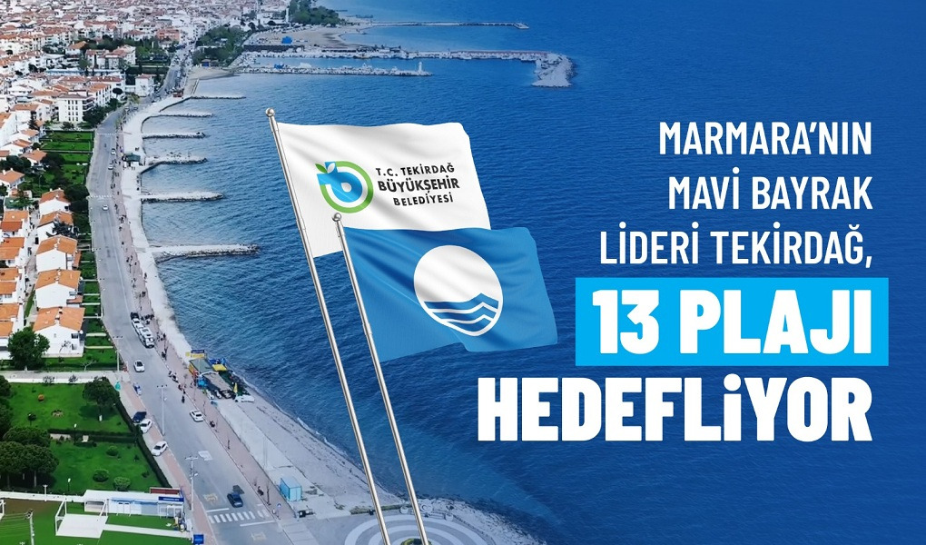 MARMARA'NIN MAVİ BAYRAK LİDERİ TEKİRDAĞ, 13 PLAJI HEDEFLİYOR